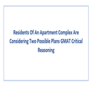 Residents Of An Apartment Complex Are Considering Two Possible Plans GMAT Critical Reasoning